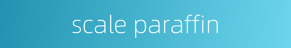 scale paraffin的同义词