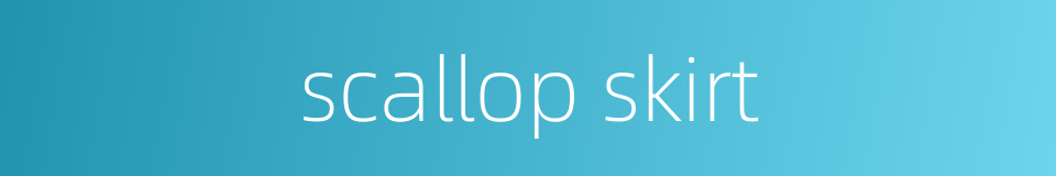 scallop skirt的同义词