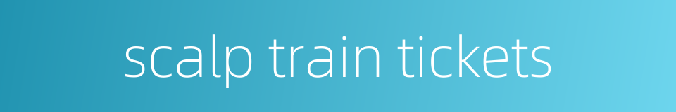 scalp train tickets的同义词