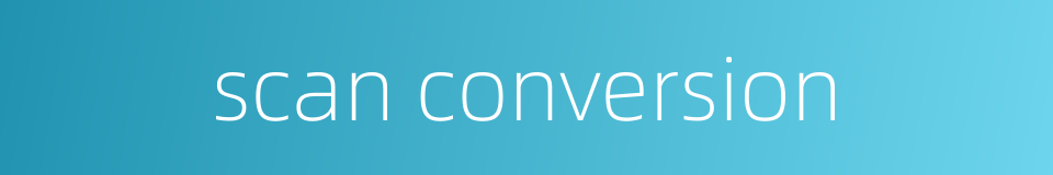 scan conversion的同义词
