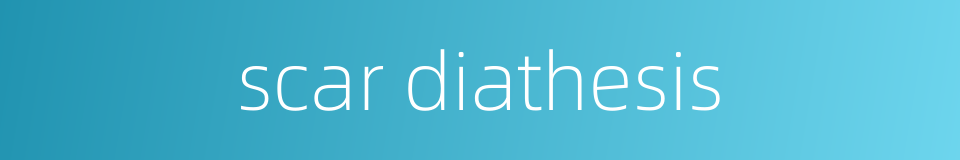 scar diathesis的同义词