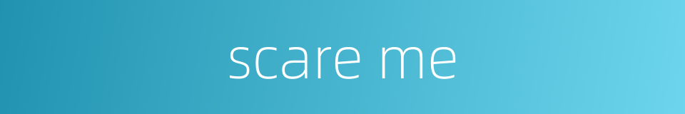 scare me的同义词