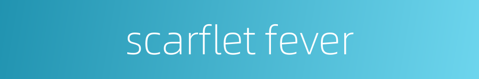 scarflet fever的同义词