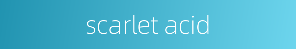 scarlet acid的同义词