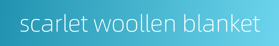 scarlet woollen blanket的同义词