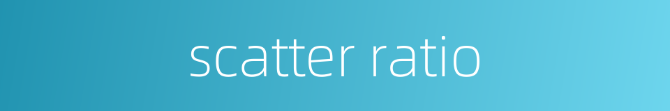 scatter ratio的同义词