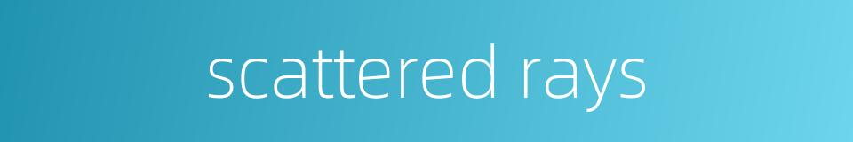 scattered rays的同义词