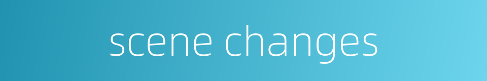 scene changes的同义词