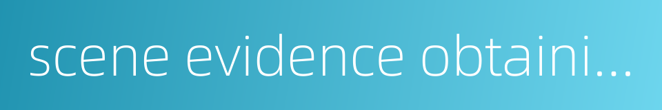 scene evidence obtaining的同义词