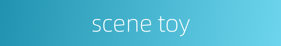 scene toy的同义词