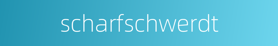 scharfschwerdt的同义词