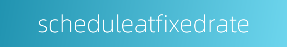 scheduleatfixedrate的同义词