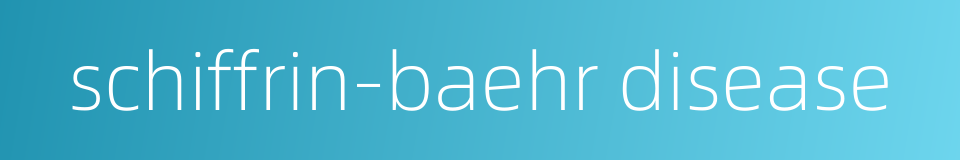 schiffrin-baehr disease的同义词