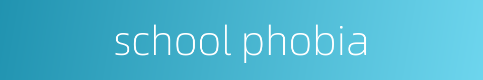 school phobia的同义词