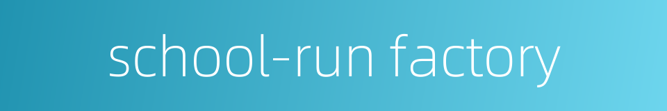 school-run factory的同义词