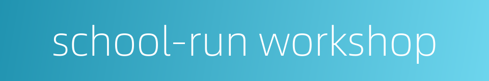 school-run workshop的同义词