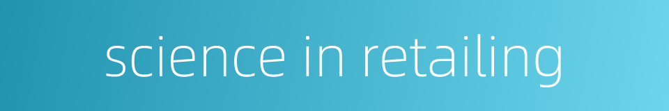 science in retailing的同义词