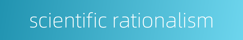 scientific rationalism的同义词