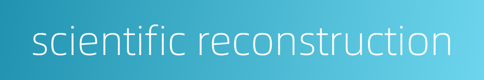 scientific reconstruction的同义词