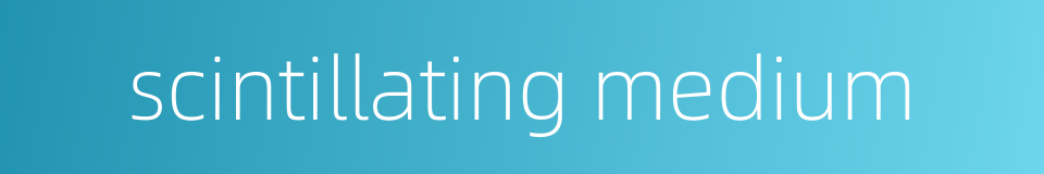scintillating medium的同义词