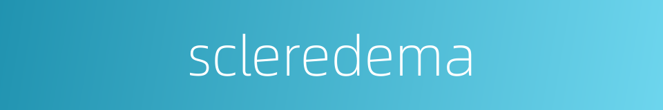 scleredema的同义词