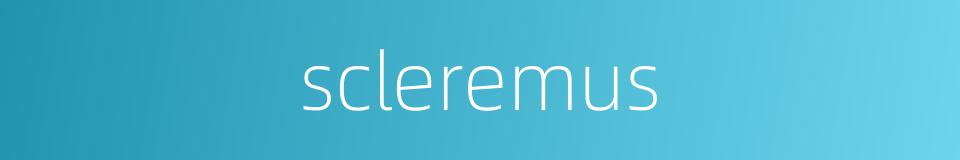 scleremus的同义词