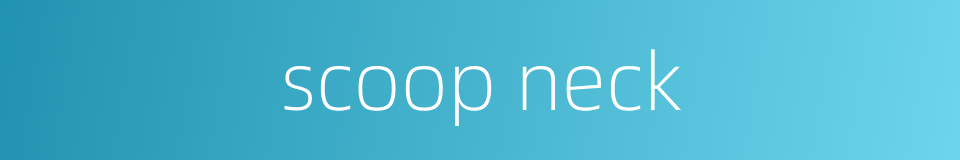 scoop neck的同义词
