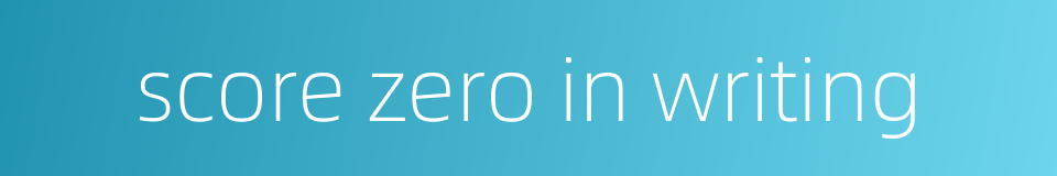 score zero in writing的同义词