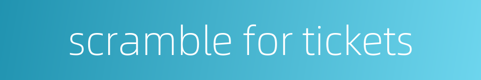 scramble for tickets的同义词