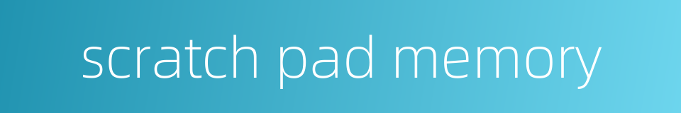 scratch pad memory的同义词