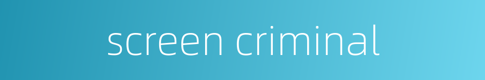 screen criminal的同义词