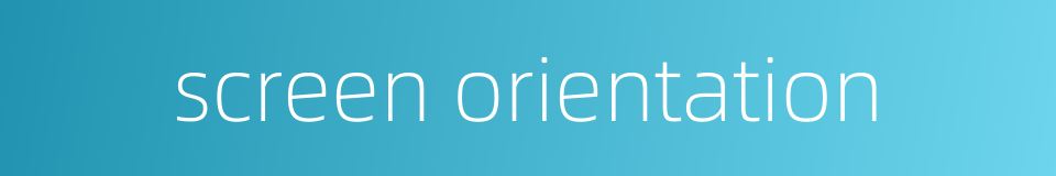 screen orientation的同义词
