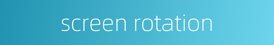 screen rotation的同义词