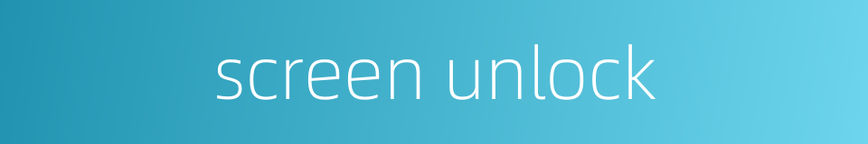 screen unlock的同义词