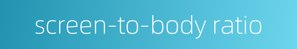 screen-to-body ratio的同义词