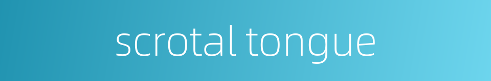 scrotal tongue的同义词