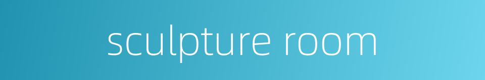 sculpture room的同义词