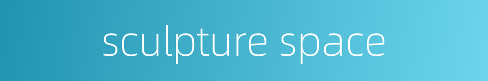 sculpture space的同义词
