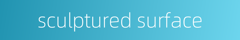 sculptured surface的同义词