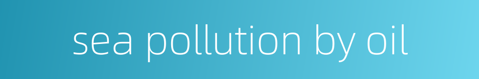 sea pollution by oil的同义词