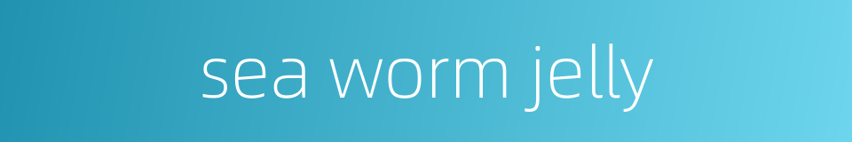 sea worm jelly的同义词