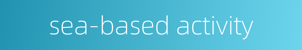 sea-based activity的同义词