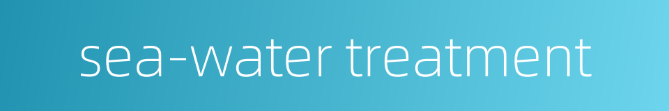 sea-water treatment的同义词
