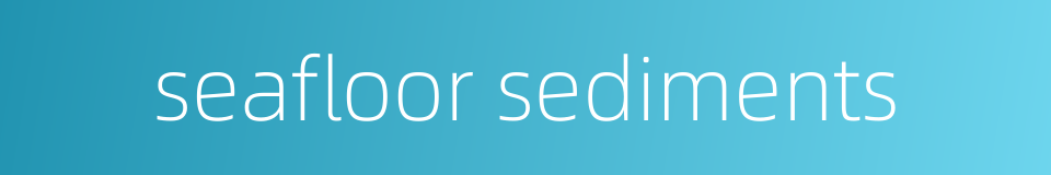 seafloor sediments的同义词
