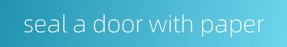 seal a door with paper的同义词