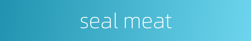 seal meat的同义词