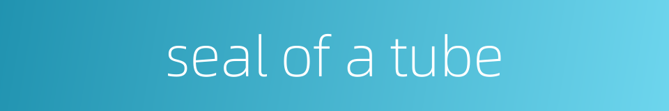 seal of a tube的同义词