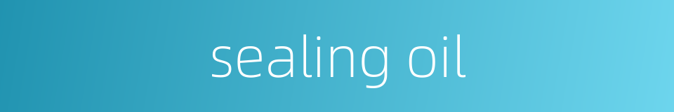 sealing oil的同义词