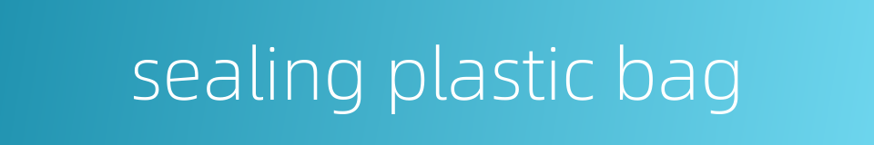 sealing plastic bag的同义词