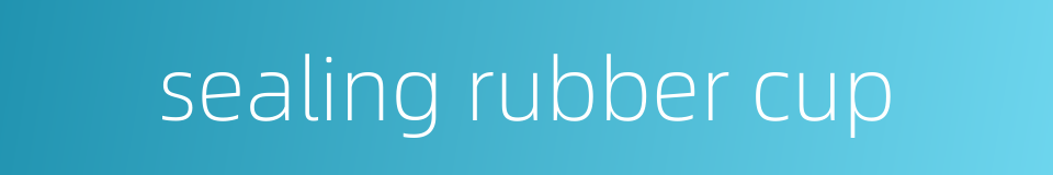 sealing rubber cup的同义词